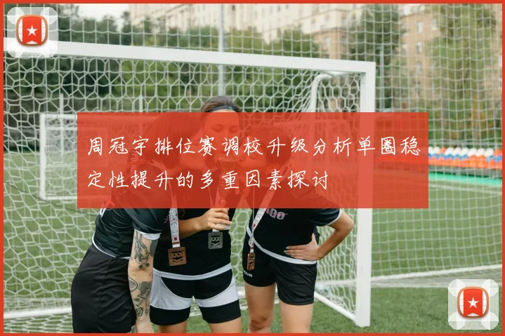 周冠宇排位赛调校升级分析单圈稳定性提升的多重因素探讨